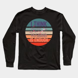 I Think Being Your Husband Is Enough | valentine day gift for her i think being your husband is gift enough Long Sleeve T-Shirt